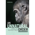 An Unnatural Order: The Roots of Our Destruction of Nature (Fully Revised and Updated) - Paperback