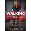 Walking My Ass Off: A Simple Effective Step By Step Guide to Losing Weight and Inches - Paperback