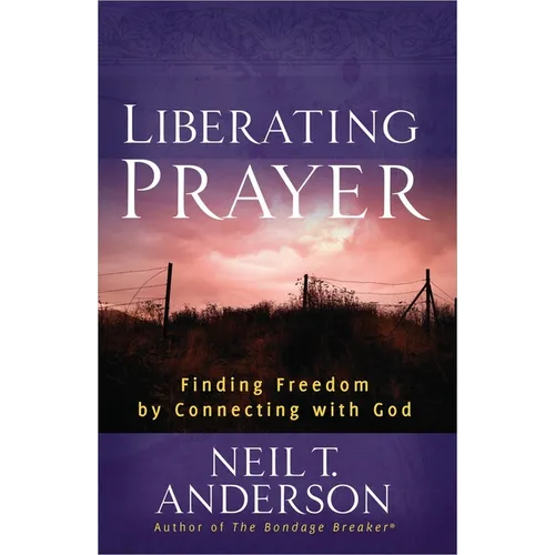 Liberating Prayer: Finding Freedom by Connecting with God - Paperback