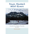 Down Alaska's Wild Rivers: Journals of an Alaskan Naturalist - Paperback