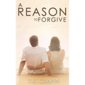 A Reason To Forgive: An Inspirational Romance - Paperback