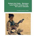 Robert de Visée: Baroque Lute Suites Volume One for Low G Ukulele - Paperback