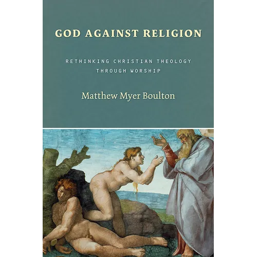 God Against Religion: Rethinking Christian Theology through Worship - Paperback