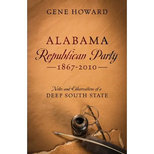 Alabama Republican Party - 1867-2010: Notes and Observations of a Deep South State - Paperback