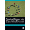 Treating Children with Dissociative Disorders: Attachment, Trauma, Theory and Practice - Paperback