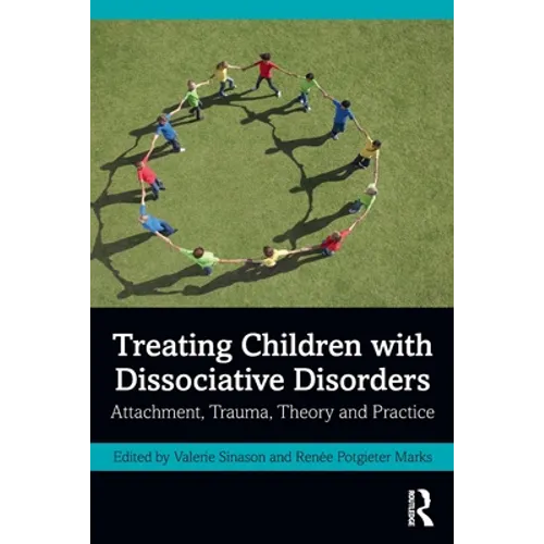 Treating Children with Dissociative Disorders: Attachment, Trauma, Theory and Practice - Paperback