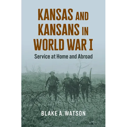 Kansas and Kansans in World War I: Service at Home and Abroad - Hardcover