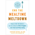 End the Mealtime Meltdown: Using the Table Talk Method to Free Your Family from Daily Struggles Over Food and Picky Eating - Paperback