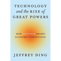 Technology and the Rise of Great Powers: How Diffusion Shapes Economic Competition - Hardcover