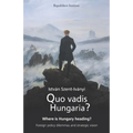 Quo vadis Hungaria?: Where is Hungary heading? Foreign policy dilemmas and strategic vision - Paperback