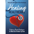 Healing Healthcare: Evidence-Based Strategies to Mend Our Broken System - Hardcover