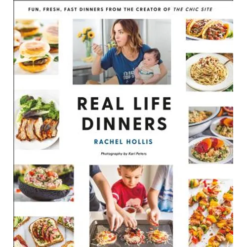 Real Life Dinners: Fun, Fresh, Fast Dinners from the Creator of the Chic Site - Paperback