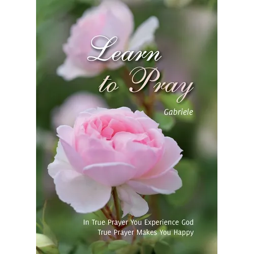 Learn to Pray: In True Prayer You experience God. True Prayer Makes You Happy - Paperback