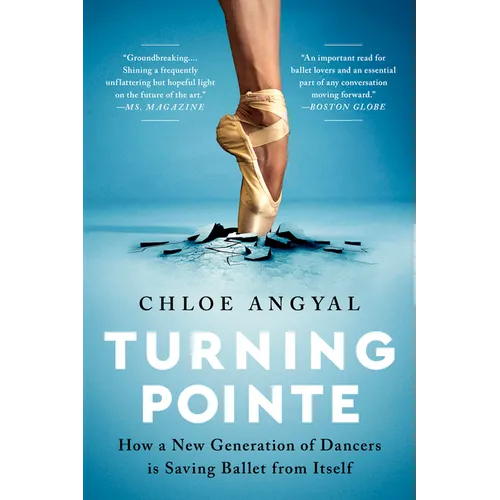 Turning Pointe: How a New Generation of Dancers Is Saving Ballet from Itself - Paperback