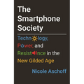 The Smartphone Society: Technology, Power, and Resistance in the New Gilded Age - Hardcover