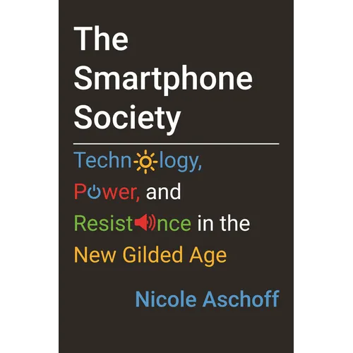 The Smartphone Society: Technology, Power, and Resistance in the New Gilded Age - Hardcover