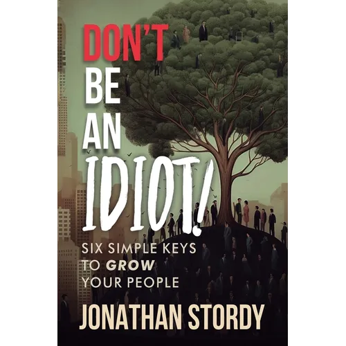Don't Be an Idiot: Six Simple Keys to Grow Your People - Paperback