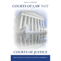 Courts of Law Not Courts of Justice: Why Justice is Hard to Find in America - Paperback
