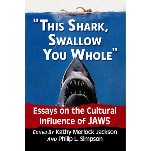 "This shark, swallow you whole": Essays on the Cultural Influence of Jaws - Paperback