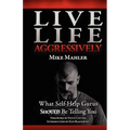 Live Life Aggressively!: What Self Help Gurus Should Be Telling You - Paperback