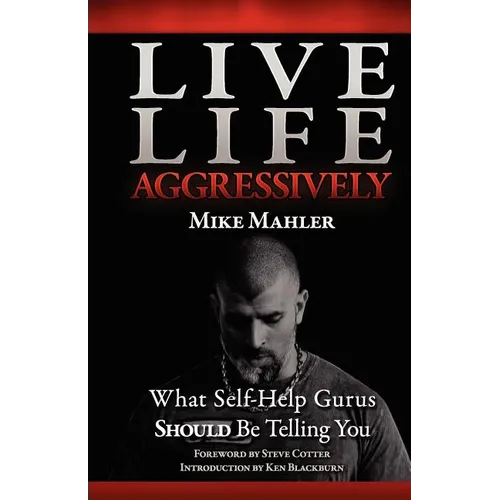 Live Life Aggressively!: What Self Help Gurus Should Be Telling You - Paperback