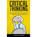 Critical Thinking: Learn Independent Thinking, Improve Your Decision Making Skills and Learn Effective Problem Solving Strategies to Impr - Paperback