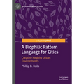 A Biophilic Pattern Language for Cities: Creating Healthy Urban Environments - Hardcover