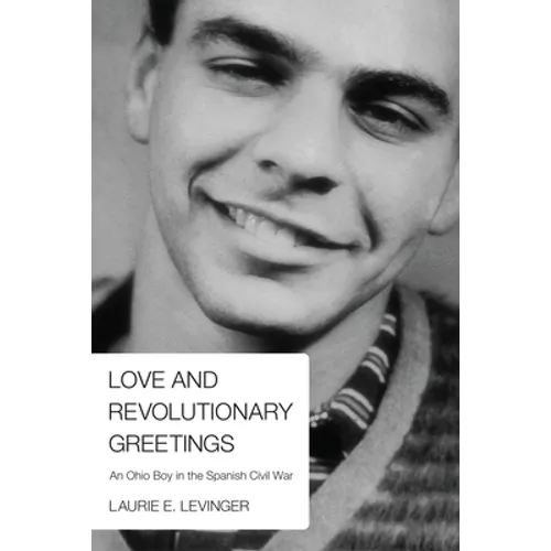 Love and Revolutionary Greetings: An Ohio Boy in the Spanish Civil War - Paperback