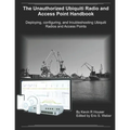 The Unauthorized Ubiquiti Radio and Access Point Handbook: Deploying, configuring, and troubleshooting Ubiquiti Radios and Access Points - Paperback