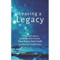 Leaving a Legacy: A Practical Guide to Help Christian Parents Pass Down Their Faith in a Real and Tangible Way. - Paperback