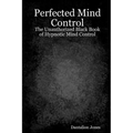 Perfected Mind Control: The Unauthorized Black Book Of Hypnotic Mind Control - Paperback