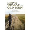 Let's Humor the Old Man: An Old Man's Journey to Salvation - Paperback