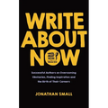 Write About Now: Successful Authors on Overcoming Obstacles, Finding Inspiration and the Birth of Their Careers - Paperback