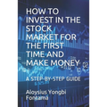 How to Invest in the Stock Market for the First Time and Make Money: A Step-By-Step Guide - Paperback