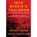 Into Russia's Cauldron: An American Vision, Undone - Paperback