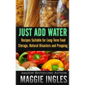 Just Add Water: Recipes Suitable for Long-Term Food Storage, Natural Disasters and Prepping - Paperback