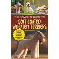 The Complete Guide to Soft Coated Wheaten Terriers: Finding, Preparing for, Raising, Training, Feeding, Socializing, and Loving Your New Wheaten Terri - Hardcover