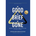 Be Good, Be Brief, Be Gone: Business Strategies From the War Room: The Trinity of Success - Hardcover