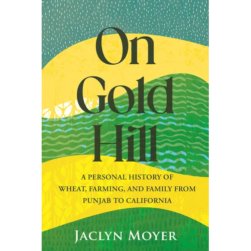On Gold Hill: A Personal History of Wheat, Farming, and Family, from Punjab to California - Hardcover