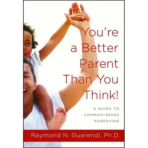 You're a Better Parent Than You Think!: A Guide to Common-Sense Parenting - Paperback