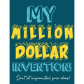 My Million Dollar Invention Journal: Don't Ever Let a MILLION DOLLAR Invention or Great Idea Slip Away Again! - Paperback