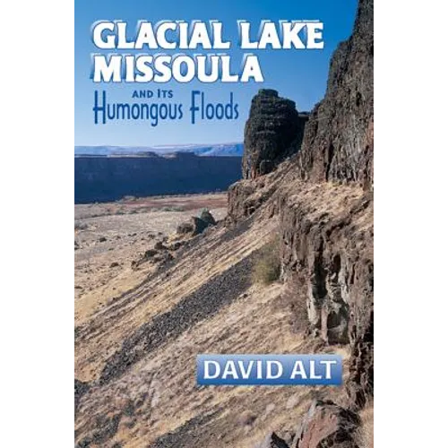 Glacial Lake Misssoula: And Its Humongous Floods - Paperback