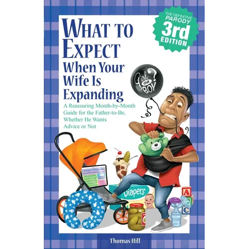 What to Expect When Your Wife Is Expanding: A Reassuring Month-By-Month Guide for the Father-To-Be, Whether He Wants Advice or Not - Paperback