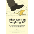 What Are You Laughing At?: A Comprehensive Guide to the Comedic Event - Paperback