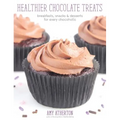 Healthier Chocolate Treats: Breakfasts, Snacks & Desserts for Every Chocoholic - Hardcover