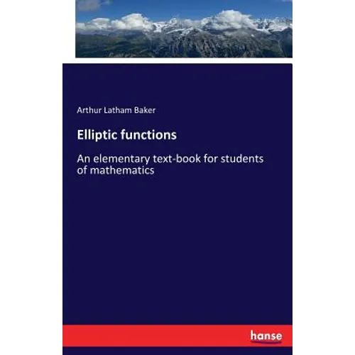 Elliptic functions: An elementary text-book for students of mathematics - Paperback