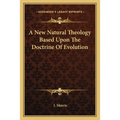 A New Natural Theology Based Upon The Doctrine Of Evolution - Paperback