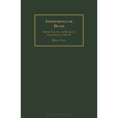 Independence or Death: British Sailors and Brazilian Independence, 1822-25 - Paperback