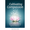 Cultivating Compassion: Simple Everyday Practices for Discovering Peace of Mind and Resilience - Paperback