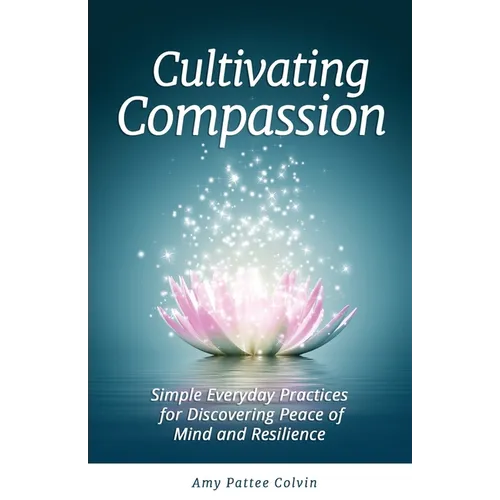 Cultivating Compassion: Simple Everyday Practices for Discovering Peace of Mind and Resilience - Paperback